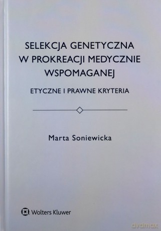 Selekcja genetyczna w prokreacji medycznie - Marta Soniewicka [KSIĄŻKA]