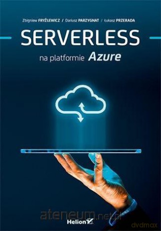 Serverless na platformie Azure - Zbigniew Fryźlewicz, Dariusz Parzygnat, Łukasz Przerada [KSIĄŻKA]