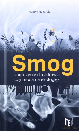 Smog zagrożenie dla zdrowia czy moda na ekologię? - Henryk Mazurek [KSIĄŻKA]