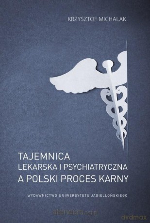 Tajemnica lekarska i psychiatryczna a polski proces karny - Krzysztof Michalak [KSIĄŻKA]
