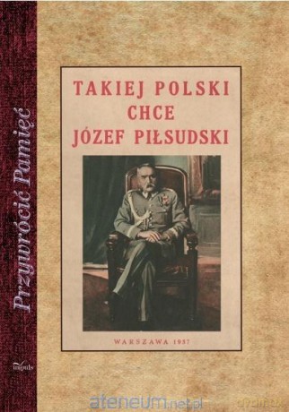 Takiej Polski chce Józef Piłsudski [KSIĄŻKA]