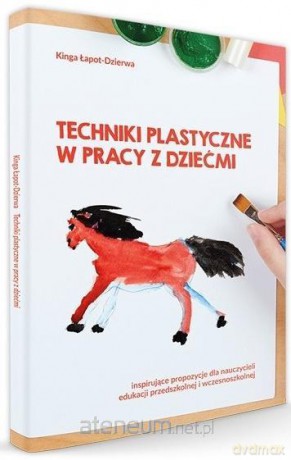 Techniki plastyczne w pracy z dziećmi - Kinga Łapot-Dzierwa [KSIĄŻKA]
