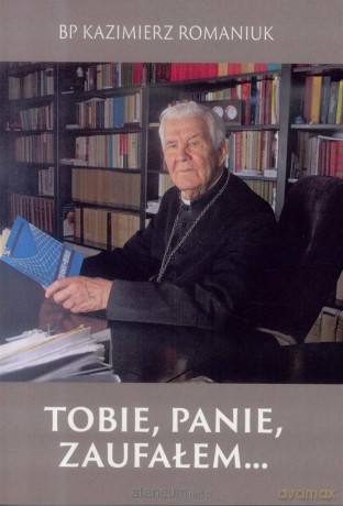 Tobie, Panie zaufałem... - Kazimierz Romaniuk [KSIĄŻKA]