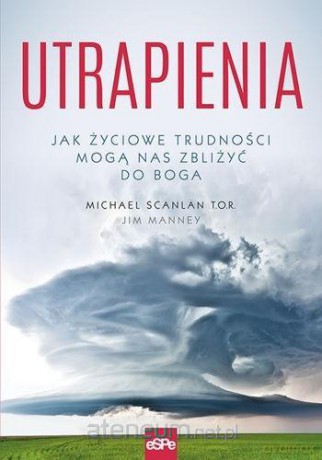 Utrapienia. Jak życiowe trudności mogą nas zbliżyć do Boga - Michael Scanlan [KSIĄŻKA]