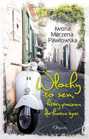 Włochy to sen, który powraca do końca życia - Iwona Marzena Pawłowska [KSIĄŻKA]