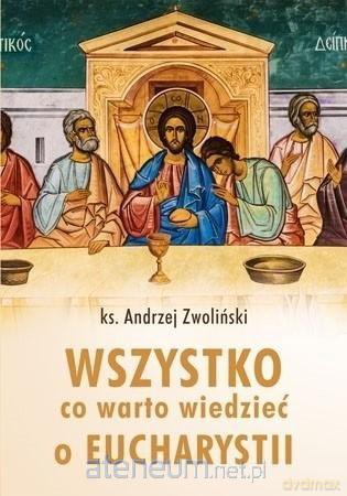 Wszystko co warto wiedzieć o Eucharystii - Andrzej Zwoliński [KSIĄŻKA]