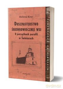 Duszpasterstwo średniowiecznej wsi O początkach parafii w Świniarach - Helena Kręt [KSIĄŻKA]
