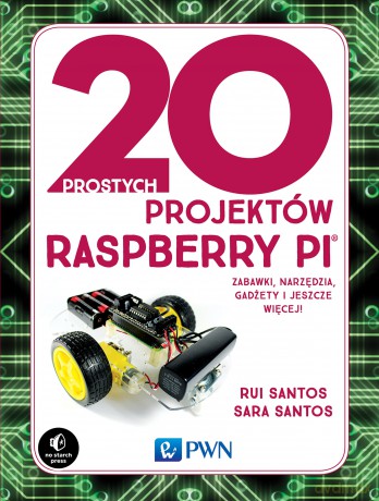 20 prostych projektów Raspberry Pi. Zabawki, narzędzia, gadżety i inne rzeczy - Rui Santos, Sara Santos [KSIĄŻKA]