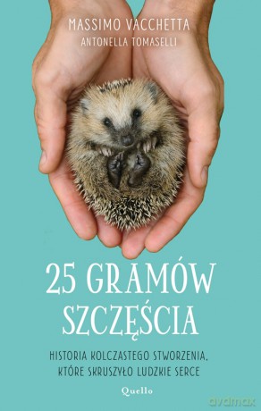 25 gramów szczęścia. Historia kolczastego stworzenia, które skruszyło ludzkie serce - Massimo Vacchetta, Antonella Tomaselli [KSIĄŻKA]