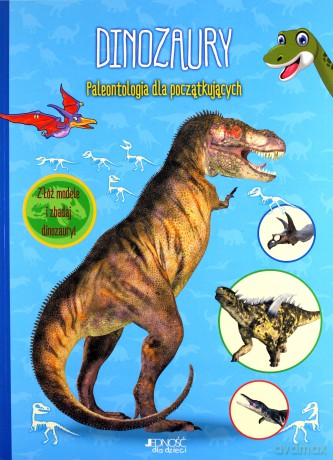 Dinozaury. Paleontologia dla początkujących. Złóż modele i zbadaj dinozaury [KSIĄŻKA]