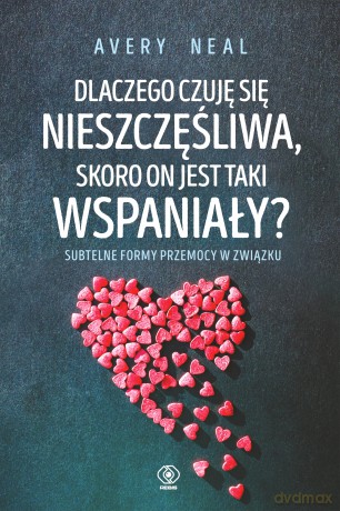 Dlaczego czuję się nieszczęśliwa skoro on jest taki wspaniały - Avery Neal [KSIĄŻKA]