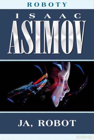 Ja robot. Roboty - Isaac Asimov [KSIĄŻKA]