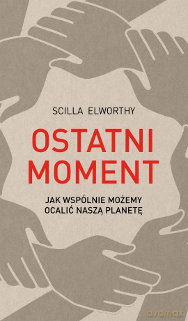 Ostatni moment. Jak wspólnie możemy ocalić nasz świat - Scilla Elworthy [KSIĄŻKA]