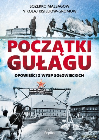 Początki gułagu. Opowieści z Wysp Sołowieckich - Sozerko Malsagow, Nikołaj Kisieliow-Gromow [KSIĄŻKA]