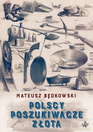 Polscy poszukiwacze złota - Mateusz Będkowski [KSIĄŻKA]
