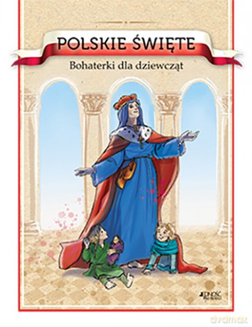 Polskie święte bohaterki dla dziewcząt - Barbara Żołądek, Ola Makowska [KSIĄŻKA]