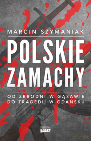 Polskie zamachy - Marcin Szymaniak [KSIĄŻKA]