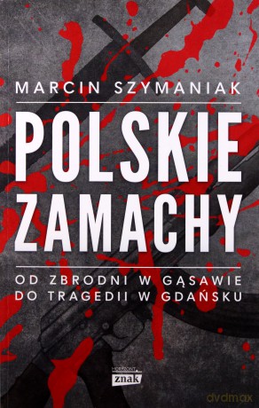 Polskie zamachy - Marcin Szymaniak [KSIĄŻKA]