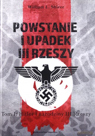 Powstanie i upadek III Rzeszy. Hitler i narodziny III Rzeszy (Tom 1) - William L. Shirer [KSIĄŻKA]