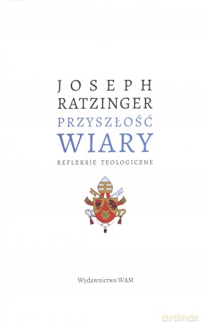 Przyszłość wiary. Refleksje teologiczne - Joseph Ratzinger Benedykt Xvi [KSIĄŻKA]