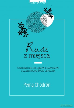 Rusz z miejsca, uwolnij się od lęków i nawyków, uczyń swoje życie lepszym - Pema Chordon [KSIĄŻKA]