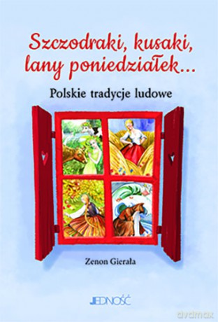 Szczodraki, kusaki, lany poniedziałek. Polskie tradycje ludowe - Zenon Gierała [KSIĄŻKA]