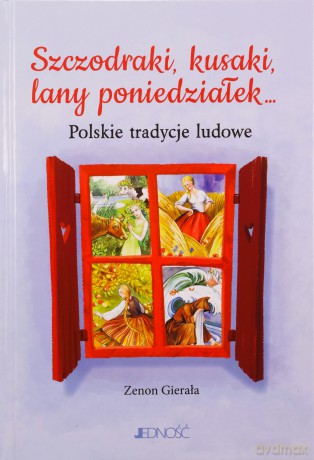 Szczodraki, kusaki, lany poniedziałek. Polskie tradycje ludowe - Zenon Gierała [KSIĄŻKA]