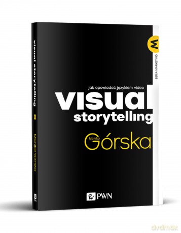 Visual storytelling. Jak opowiadać językiem video - Monika Górska [KSIĄŻKA]