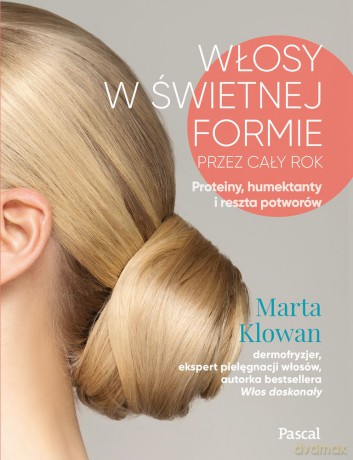Włos w świetniej formie przez cały rok. Proteiny, humektanty i reszta potworów - Marta Klowan [KSIĄŻKA]