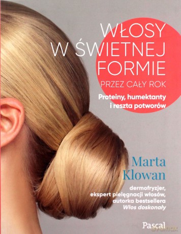 Włos w świetniej formie przez cały rok. Proteiny, humektanty i reszta potworów - Marta Klowan [KSIĄŻKA]