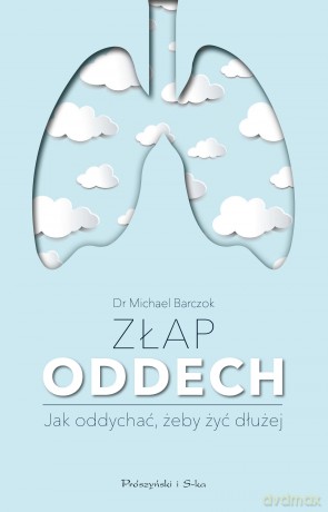 Złap oddech. Sekrety naszych płuc. Jak oddychać żeby żyć dłużej - Michael Barczok [KSIĄŻKA]