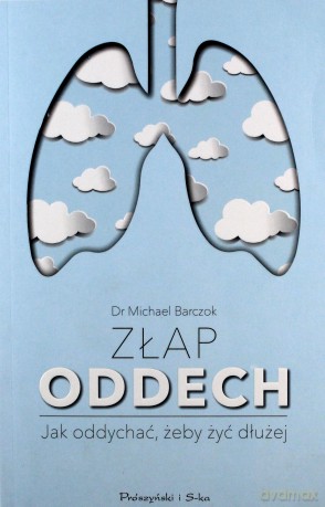 Złap oddech. Sekrety naszych płuc. Jak oddychać żeby żyć dłużej - Michael Barczok [KSIĄŻKA]