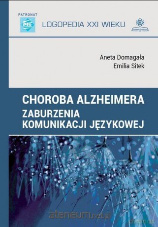 Choroba Alzheimera. Zaburzenia komunikacji - Aneta Domagała, Emilia Sitek [KSIĄŻKA]