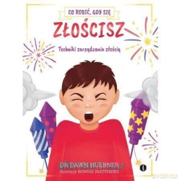 Co robić, gdy się złościsz. Techniki zarządzania - Dawn Huebner [KSIĄŻKA]