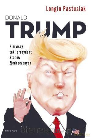 Donald Trump - pierwszy taki prezydent - Longin Pastusiak [KSIĄŻKA]