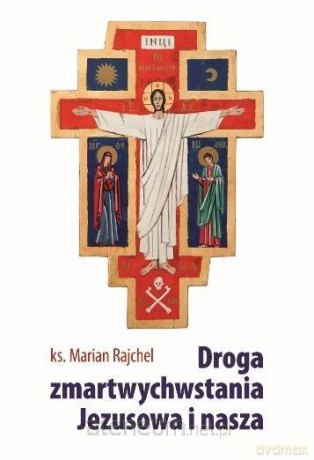 Droga zmartwychwstania Jezusowa i nasza - Marian Rajchel [KSIĄŻKA]