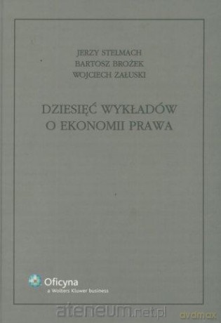 Dziesięć wykładów o ekonomii prawa - Jerzy Stelmach, Bartosz Brożek, Wojciech Załuski [KSIĄŻKA]