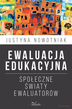 Ewaluacja edukacyjna. Społeczne światy ewaluatorów - Justyna Nowotniak [KSIĄŻKA]