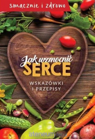 Jak wzmocnić serce. Wskazówki i przepisy [KSIĄŻKA]