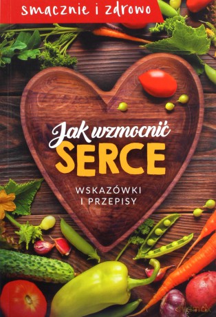 Jak wzmocnić serce. Wskazówki i przepisy [KSIĄŻKA]