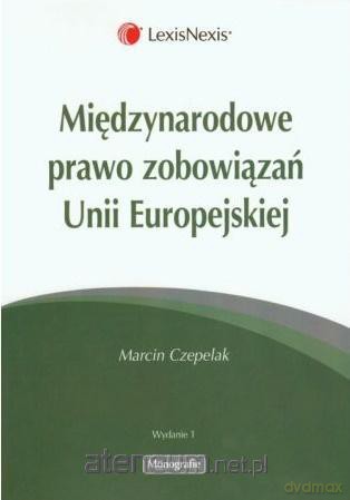 Międzynarodowe prawo zobowiązań Unii Europejskiej - Marcin Czepelak [KSIĄŻKA]