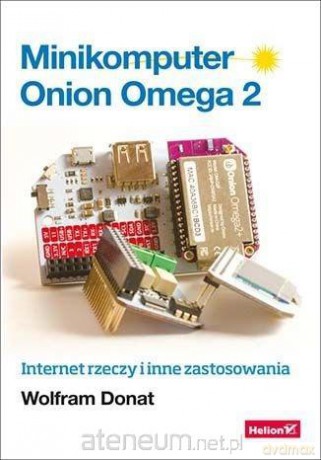 Minikomputer Onion Omega 2. Internet rzeczy - Donat Wolfram [KSIĄŻKA]