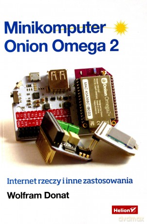 Minikomputer Onion Omega 2. Internet rzeczy - Donat Wolfram [KSIĄŻKA]