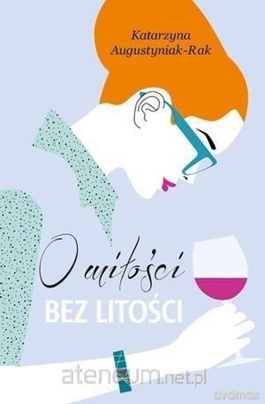 O miłości bez litości - Katarzyna Augustyniak-Rak [KSIĄŻKA]
