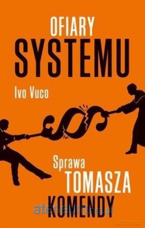 Ofiary systemu. Sprawa Tomasza Komendy - Ivo Vuco [KSIĄŻKA]