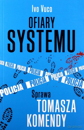 Ofiary systemu. Sprawa Tomasza Komendy - Ivo Vuco [KSIĄŻKA]
