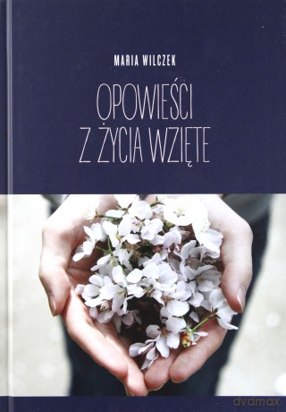 Opowieści z życia wzięte - Maria Wilczek [KSIĄŻKA]