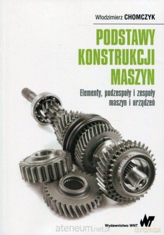 Podstawy konstrukcji maszyn - Włodzimierz Chomczyk [KSIĄŻKA]