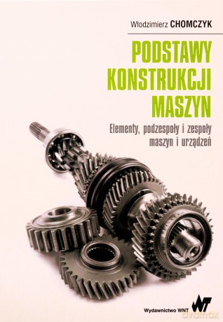 Podstawy konstrukcji maszyn - Włodzimierz Chomczyk [KSIĄŻKA]