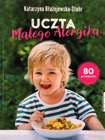 Uczta małego alergika. 80 przepisów - Katarzyna Błażejewska-Stuhr [KSIĄŻKA]